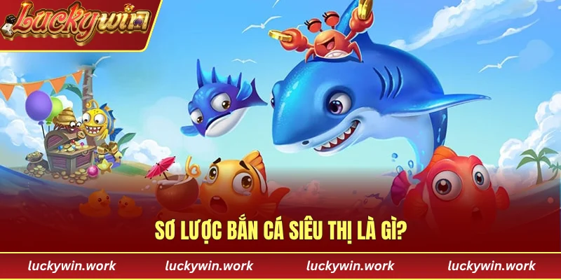 Sơ lược bắn cá siêu thị là gì?