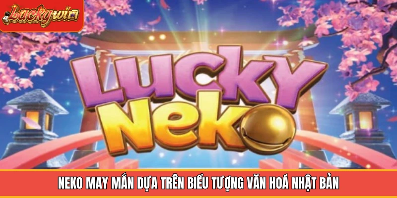 Neko may mắn dựa trên biểu tượng văn hoá Nhật Bản Neko may mắn dựa trên biểu tượng văn hoá Nhật Bản