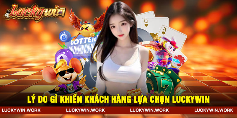 Lý do gì khiến khách hàng lựa chọn Luckywin